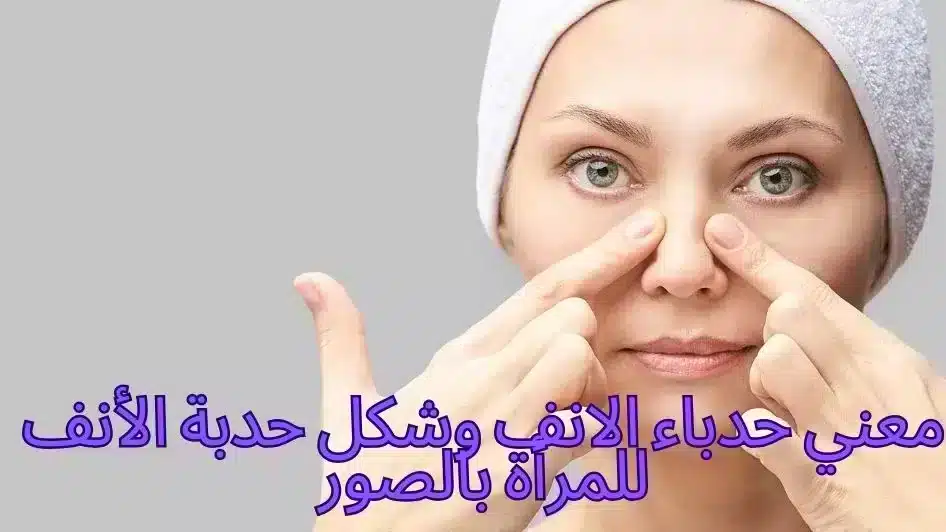 معني حدباء الانف وشكل حدبة الأنف للمرأة بالصور