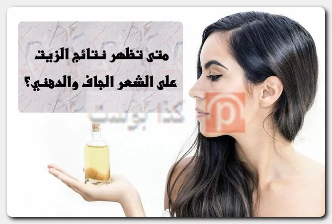 متى تظهر نتائج الزيت على الشعر الجاف والدهني؟